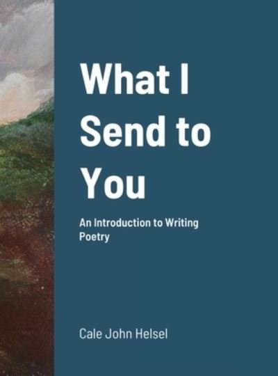 Cover for Cale Helsel · What I Send to You (Book) (2021)