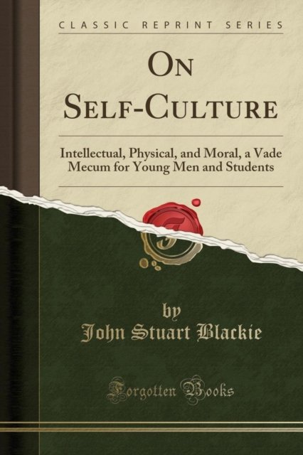 Cover for John Stuart Blackie · On Self-Culture : Intellectual, Physical, and Moral, a Vade Mecum for Young Men and Students (Classic Reprint) (Paperback Book) (2018)