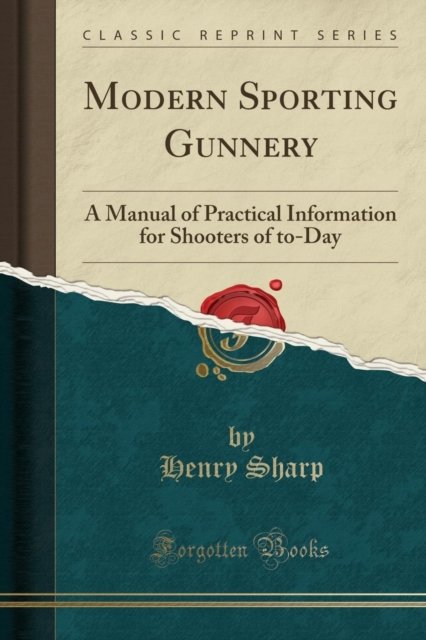 Cover for Henry Sharp · Modern Sporting Gunnery : A Manual of Practical Information for Shooters of To-Day (Classic Reprint) (Paperback Book) (2018)