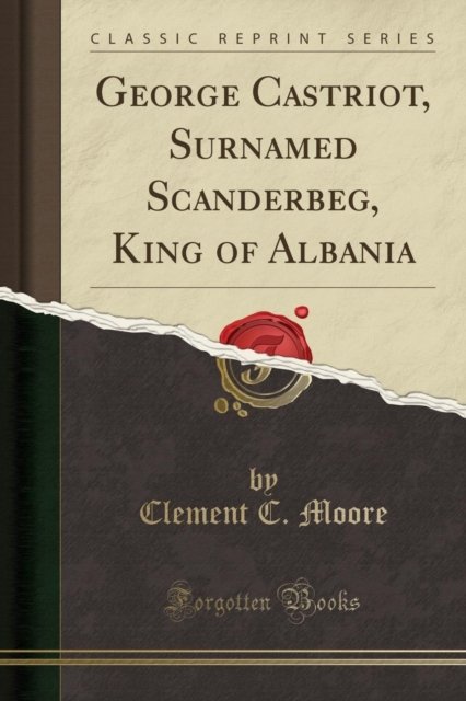 Cover for Clement C. Moore · George Castriot, Surnamed Scanderbeg, King of Albania (Classic Reprint) (Paperback Book) (2018)