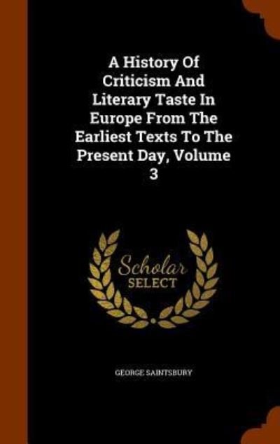Cover for George Saintsbury · A History of Criticism and Literary Taste in Europe from the Earliest Texts to the Present Day, Volume 3 (Hardcover Book) (2015)