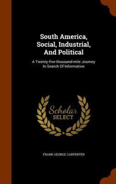 Cover for Frank George Carpenter · South America, Social, Industrial, and Political (Hardcover Book) (2015)