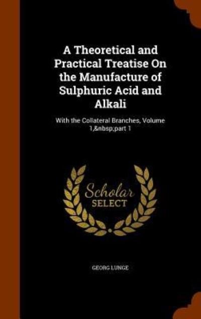 Cover for Georg Lunge · A Theoretical and Practical Treatise on the Manufacture of Sulphuric Acid and Alkali (Hardcover Book) (2015)