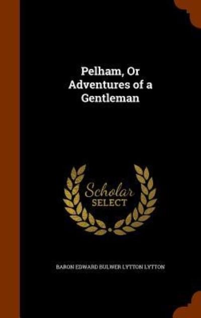 Cover for Baron Edward Bulwer Lytton Lytton · Pelham, or Adventures of a Gentleman (Hardcover Book) (2015)