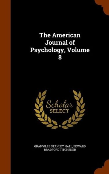 Cover for Granville Stanley Hall · The American Journal of Psychology, Volume 8 (Hardcover Book) (2015)