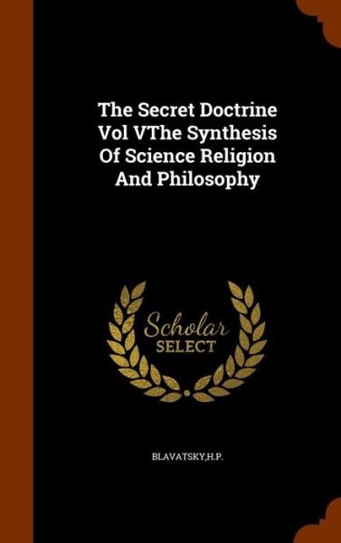 Cover for Hp Blavatsky · The Secret Doctrine Vol Vthe Synthesis of Science Religion and Philosophy (Hardcover Book) (2015)