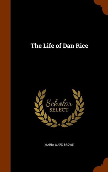 Cover for Maria Ward Brown · The Life of Dan Rice (Hardcover Book) (2015)
