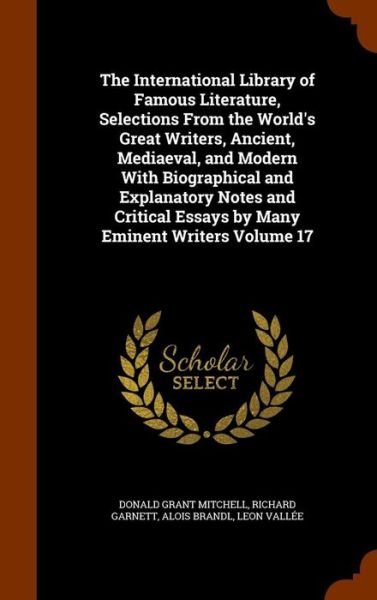 Cover for Donald Grant Mitchell · The International Library of Famous Literature, Selections from the World's Great Writers, Ancient, Mediaeval, and Modern with Biographical and Explanatory Notes and Critical Essays by Many Eminent Writers Volume 17 (Hardcover Book) (2015)