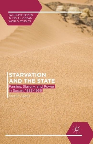 Cover for Steven Serels · Starvation and the State: Famine, Slavery, and Power in Sudan, 1883–1956 - Palgrave Series in Indian Ocean World Studies (Paperback Book) [1st ed. 2013 edition] (2013)