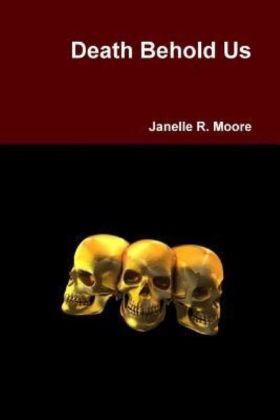 Death Behold Us - Janelle Moore - 图书 - Lulu.com - 9781365879708 - 2017年4月7日