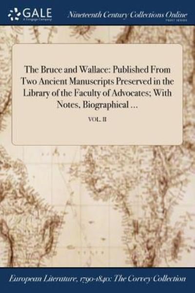 Cover for Anonymous · The Bruce and Wallace : Published From Two Ancient Manuscripts Preserved in the Library of the Faculty of Advocates; With Notes, Biographical ...; VOL. II (Paperback Book) (2017)