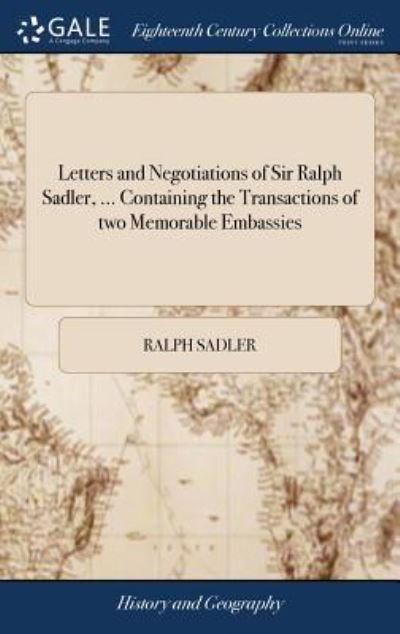Cover for Ralph Sadler · Letters and Negotiations of Sir Ralph Sadler, ... Containing the Transactions of two Memorable Embassies (Hardcover Book) (2018)