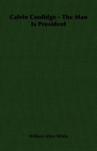 Cover for William Allen White · Calvin Coolidge - the Man is President (Paperback Book) (2007)