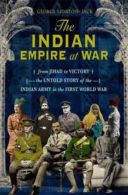 Cover for George Morton-Jack · The Indian Empire At War: From Jihad to Victory, The Untold Story of the Indian Army in the First World War (Paperback Book) (2018)