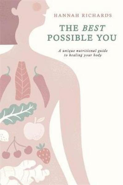 Cover for Hannah Richards · The Best Possible You: A unique nutritional guide to healing your body (Paperback Book) (2018)