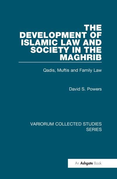 Cover for David S. Powers · The Development of Islamic Law and Society in the Maghrib: Qadis, Muftis and Family Law - Variorum Collected Studies (Hardcover Book) (2011)