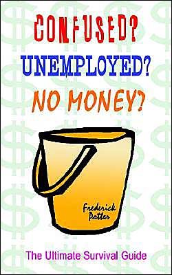 Cover for Frederick Potter · Confused? Unemployed? No Money?: the Ultimate Survival Guide (Paperback Book) (2003)