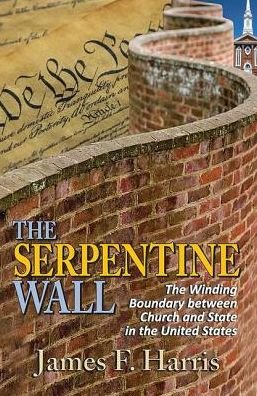 Cover for James F. Harris · The Serpentine Wall: The Winding Boundary Between Church and State in the United States (Hardcover Book) (2013)