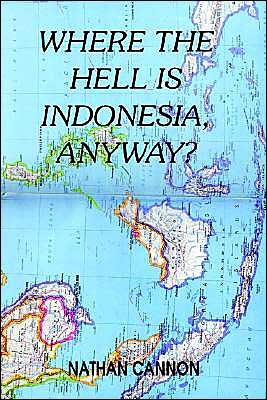 Cover for Nathan Cannon · Where the Hell is Indonesia, Anyway? (Paperback Book) (2003)