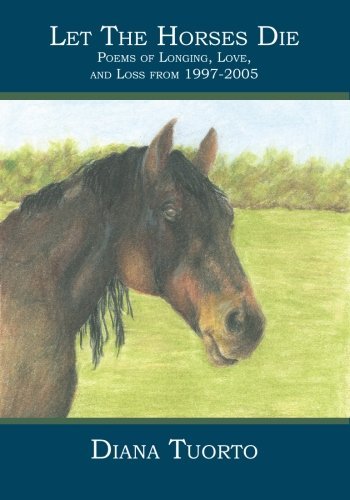 Cover for Diana Tuorto · Let the Horses Die: Poems of Longing, Love, and Loss from 1997-2005 (Paperback Book) (2006)