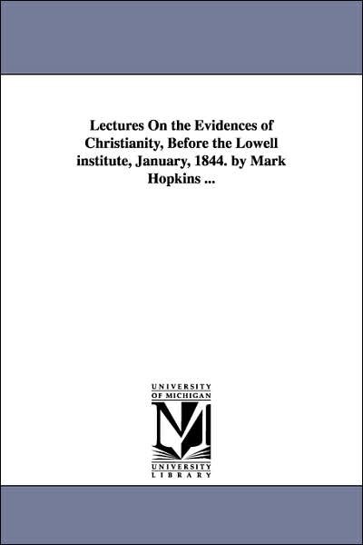 Cover for Michigan Historical Reprint Series · Lectures on the Evidences of Christianity, Before the Lowell Institute, January, 1844. by Mark Hopkins ... (Paperback Book) (2006)