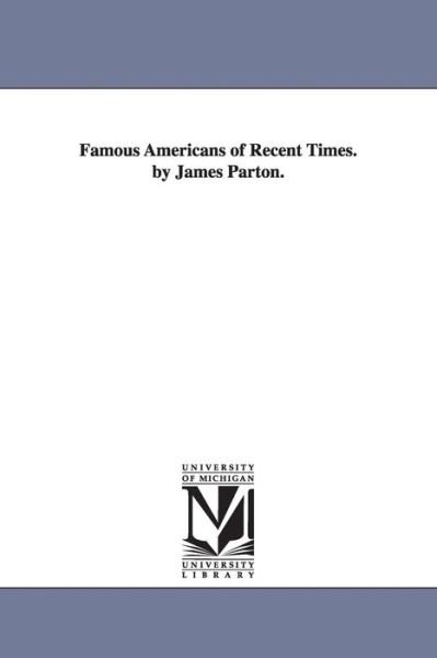 Cover for Michigan Historical Reprint Series · Famous Americans of Recent Times. by James Parton. (Paperback Book) (2006)