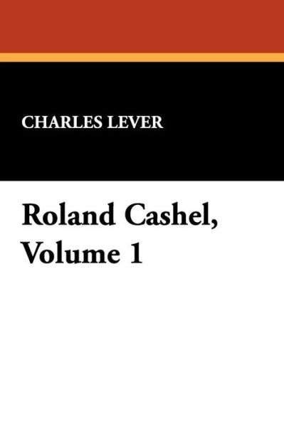 Cover for Charles Lever · Roland Cashel, Volume 1 (Paperback Book) (2008)