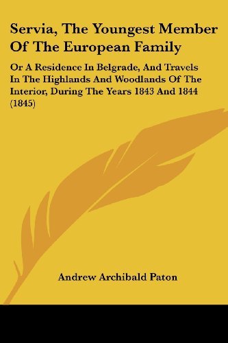 Cover for Andrew Archibald Paton · Servia, the Youngest Member of the European Family: or a Residence in Belgrade, and Travels in the Highlands and Woodlands of the Interior, During the Years 1843 and 1844 (1845) (Paperback Book) (2008)