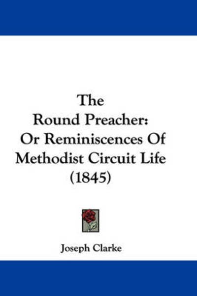 Cover for Joseph Clarke · The Round Preacher: or Reminiscences of Methodist Circuit Life (1845) (Paperback Book) (2008)