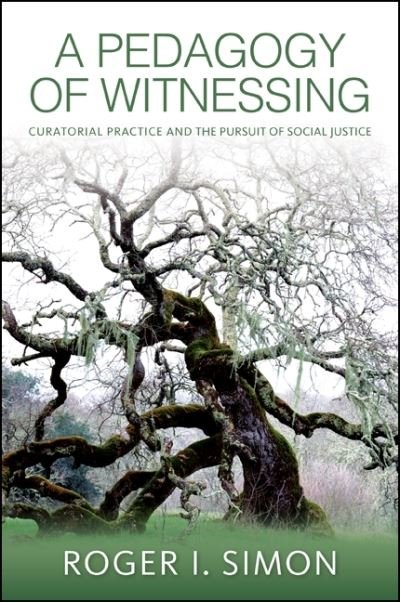 Cover for Roger I Simon · A Pedagogy of Witnessing: Curatorial Practice and the Pursuit of Social Justice (Paperback Book) (2015)