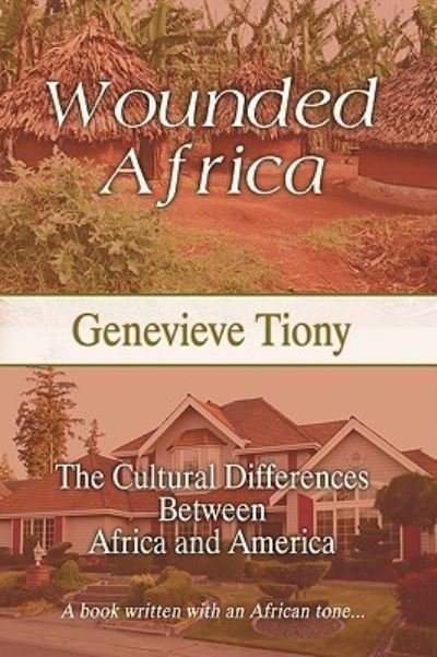 Cover for Genevieve Tiony · Wounded Africa: the Cultural Differences Between Africa and America (Hardcover Book) (2009)