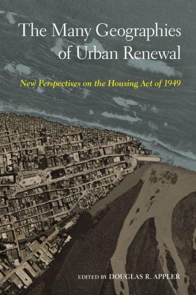 Cover for Douglas R. Appler · The Many Geographies of Urban Renewal: New Perspectives on the Housing Act of 1949 (Hardcover Book) (2023)