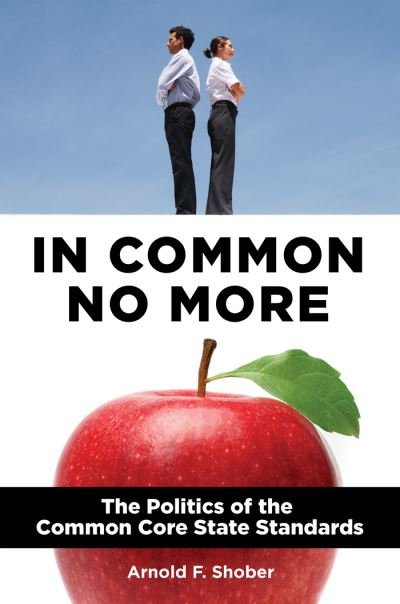 Cover for Arnold F. Shober · In Common No More: The Politics of the Common Core State Standards (Hardcover Book) (2016)
