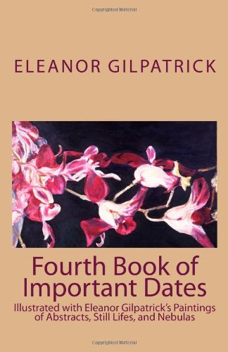 Cover for Eleanor Gilpatrick · Fourth Book of Important Dates: Illustrated with Eleanor Gilpatrick's Paintings of Abstracts, Still Lifes, and Nebulas (Paperback Book) (2009)