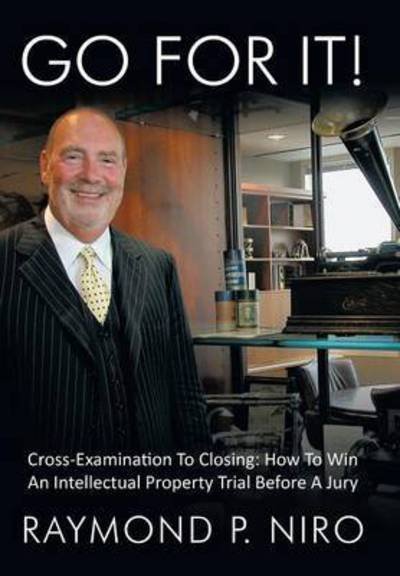 Cover for Raymond P Niro · Go for It!: Cross-examination to Closing: How to Win an Intellectual Property Trial Before a Jury (Hardcover Book) (2009)