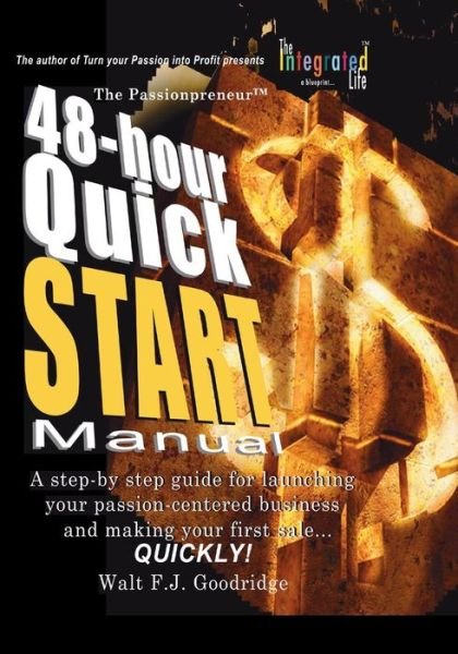 Cover for Walt F.J. Goodridge · The Turn Your Passion Into Profit Quick Start Manual A step-by-step guide for transforming any talent, hobby or product idea into a money-making venture...FAST! (Paperback Book) (2010)