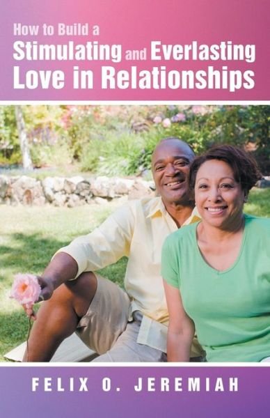 Cover for Felix O Jeremiah · How to Build a Stimulating and Everlasting Love in Relationships (Paperback Book) (2013)