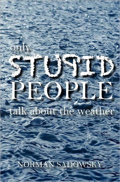 Cover for Norman Sadowsky · Only Stupid People Talk About the Weather (Paperback Book) (2011)