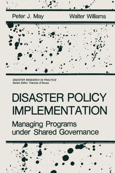Cover for P.J. May · Disaster Policy Implementation: Managing Programs under Shared Governance - Disaster Research in Practice (Paperback Book) [Softcover reprint of the original 1st ed. 1986 edition] (2011)