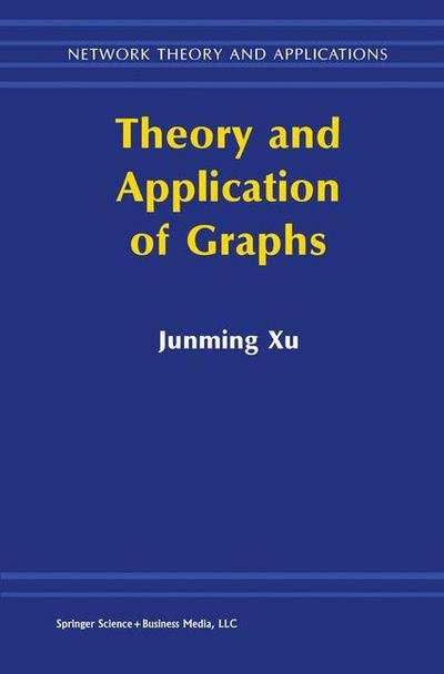 Cover for Junming Xu · Theory and Application of Graphs - Network Theory and Applications (Paperback Book) [Softcover Reprint of the Original 1st Ed. 2003 edition] (2013)