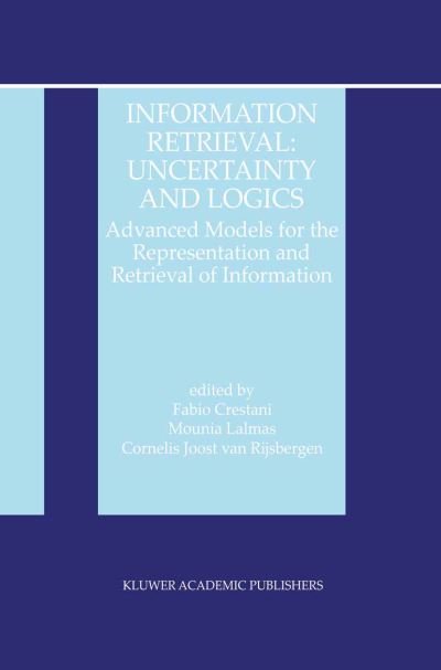 Cover for C J Van Rijsbergen · Information Retrieval: Uncertainty and Logics: Advanced Models for the Representation and Retrieval of Information - the Information Retrieval Series (Paperback Book) [Softcover Reprint of the Original 1st Ed. 1998 edition] (2012)