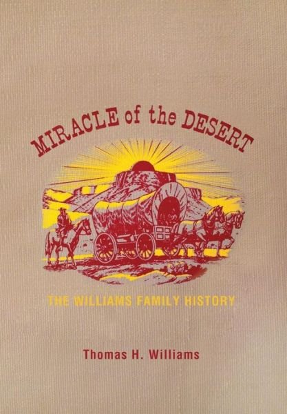 Cover for Thomas H Williams · Miracle of the Desert: A History of the Thomas Ward and Surrounding Communities (Hardcover Book) (2013)
