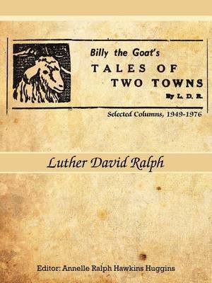 Cover for Luther David Ralph · Billy the Goat's Tales of Two Towns by L. D. R.: Selected Columns, 1949-1976 (Paperback Book) (2011)