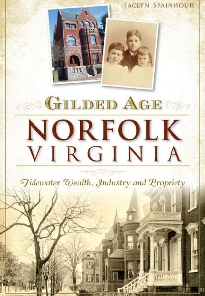 Cover for Jaclyn Spainhour · Gilded Age Norfolk, Virginia:: Tidewater Wealth, Industry and Propriety (Paperback Book) (2015)
