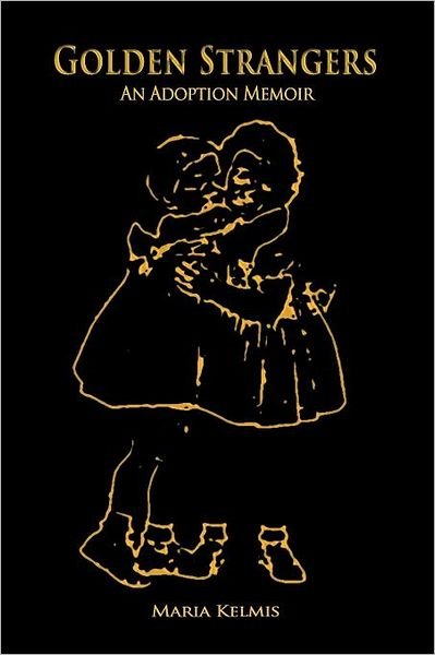 Cover for Maria Kelmis · Golden Strangers: an Adoption Memoir (Paperback Book) (2012)