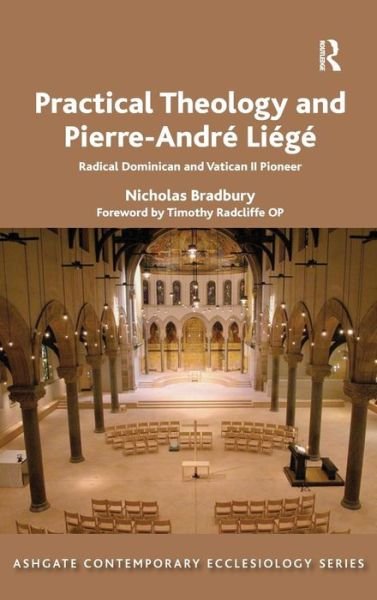 Cover for Nicholas Bradbury · Practical Theology and Pierre-Andre Liege: Radical Dominican and Vatican II Pioneer - Routledge Contemporary Ecclesiology (Hardcover Book) [New edition] (2016)