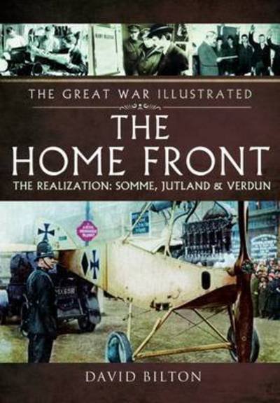 Cover for David Bilton · The Great War Illustrated - The Home Front: The Realization - Somme, Jutland And (Book) (2016)