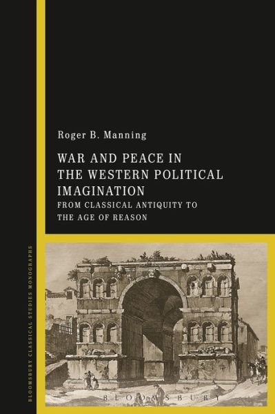 Cover for Manning, Dr Roger (Cleveland State University, USA) · War and Peace in the Western Political Imagination: From Classical Antiquity to the Age of Reason (Hardcover Book) (2016)