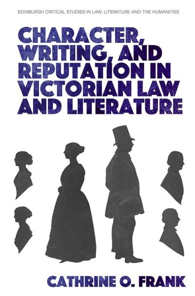 Cover for Frank, Cathrine O. (Professor of English and  Director of Interdisciplinary Studies in the Humanities major, University of New England, Maine, USA) · Character, Writing, and Reputation in Victorian Law and Literature - Edinburgh Critical Studies in Law, Literature and the Humanities (Hardcover Book) (2021)