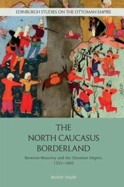 Cover for Yasar, Murat (Associate Professor of History, State University of New York at Oswego) · The North Caucasus Borderland: Between Muscovy and the Ottoman Empire, 1555-1605 - Edinburgh Studies on the Ottoman Empire (Paperback Book) (2024)
